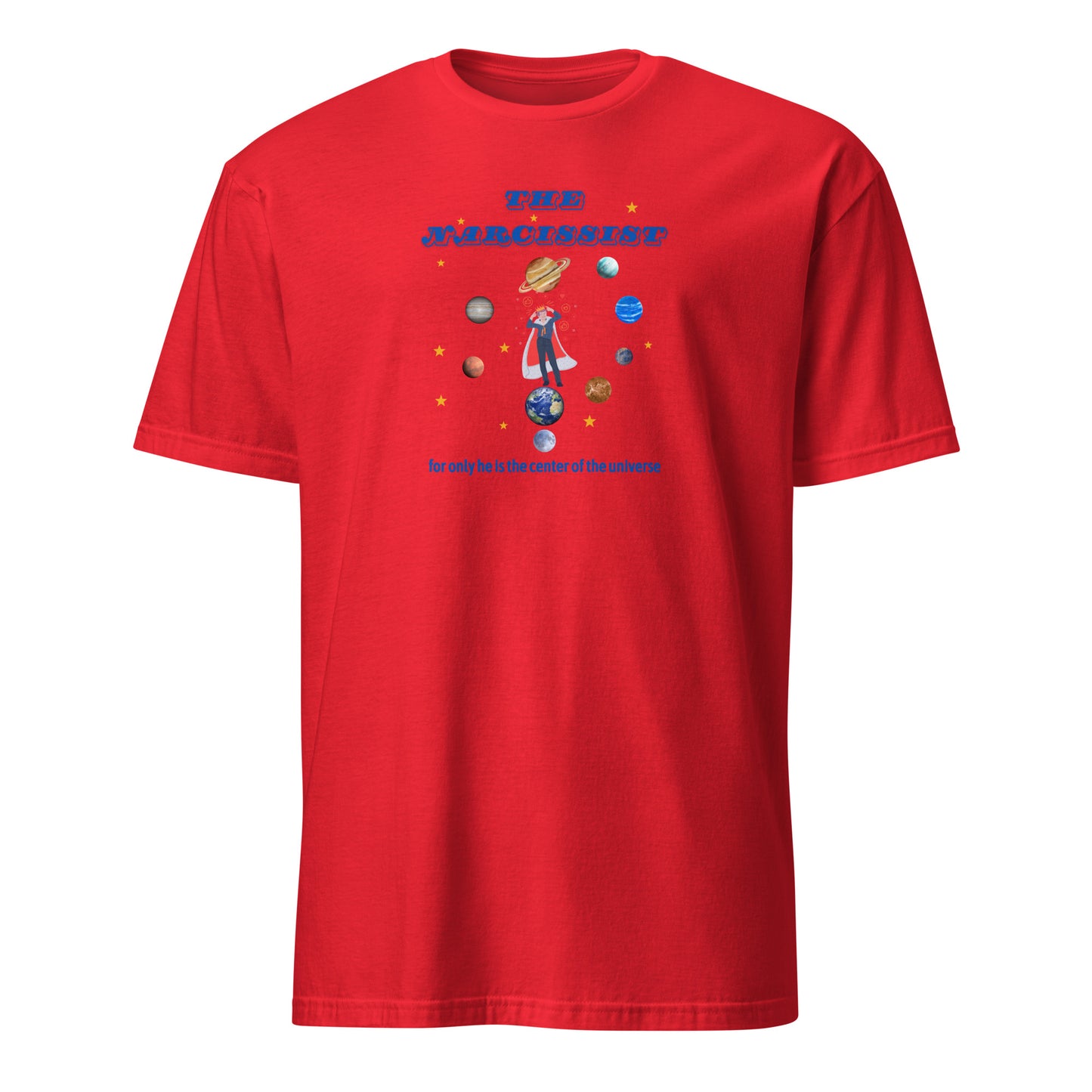 Narcissist For Only He is the Center of the Universe Unisex Tee by EraofInk