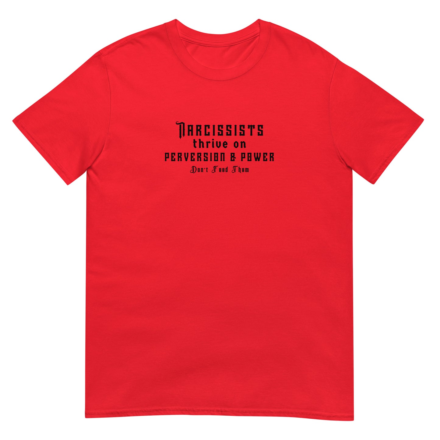 Narcissists Thrive on Perversion & Power Don't Feed Them Narcissist Satire Unisex Tee by EraofInk.