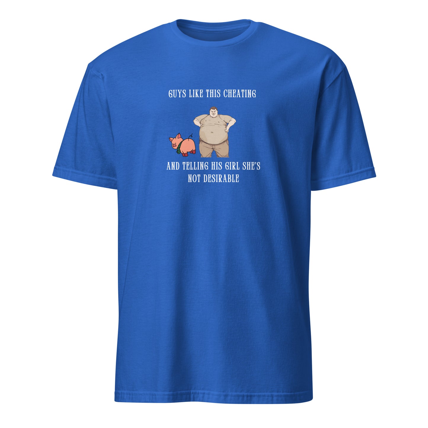Gross Men Having Affairs - Guys Like This Cheating and Telling His Girl She's Not Desirable Unisex Tee by EraofInk