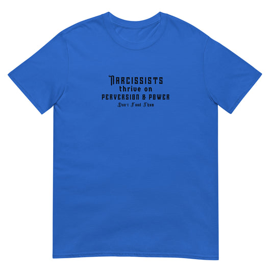 Narcissists Thrive on Perversion & Power Don't Feed Them Narcissist Satire Unisex Tee by EraofInk.