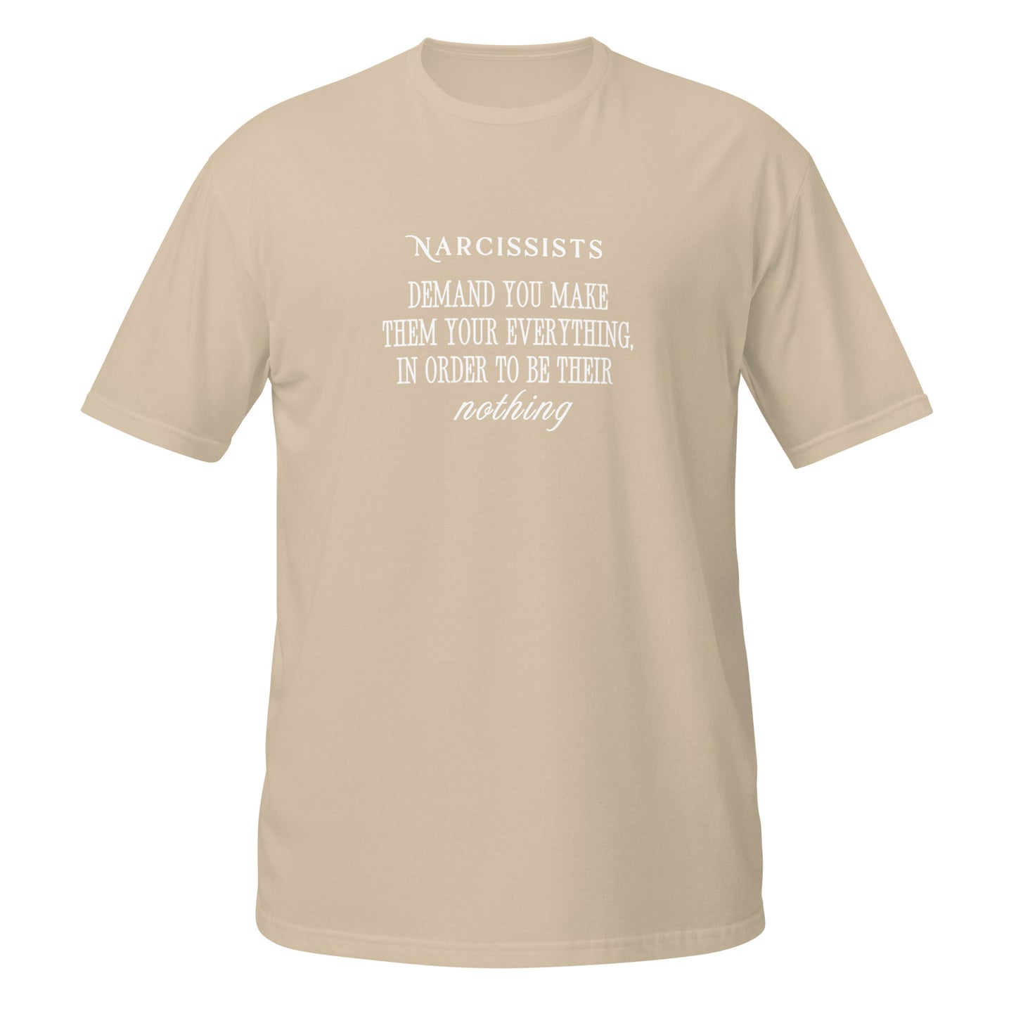 Narcissists Demand You Make Them Your Everything in Order to be Their Nothing Unisex Tee by EraofInk.