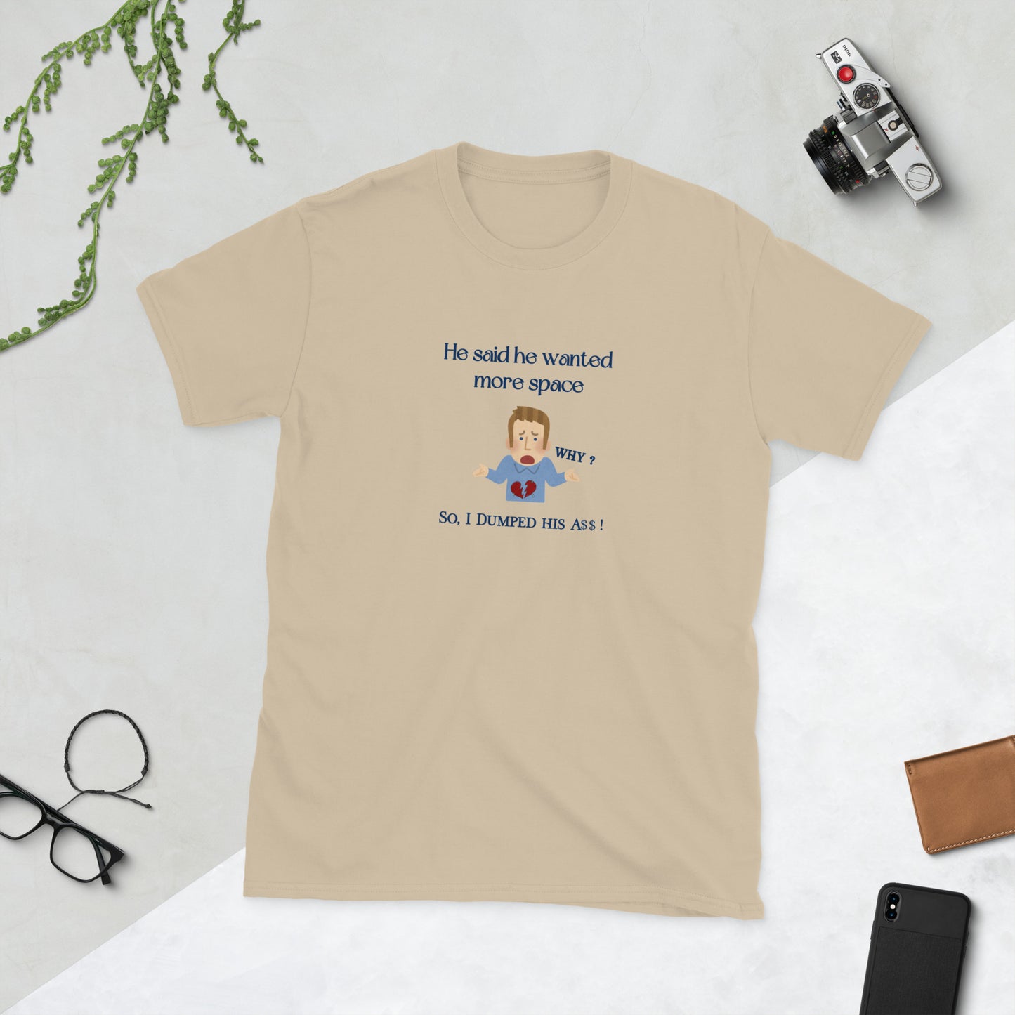He Said He Wanted Mo9re Space So I Dumped His A$$! Unisex Tee by EraofInk