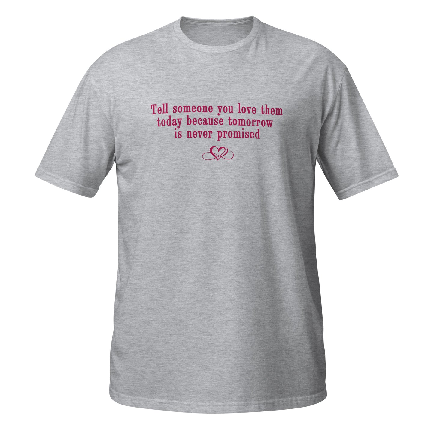 Don't Be Afraid to Say I Love You Tee Tomorrow Is Never Promised Unisex Tee by EraofInk