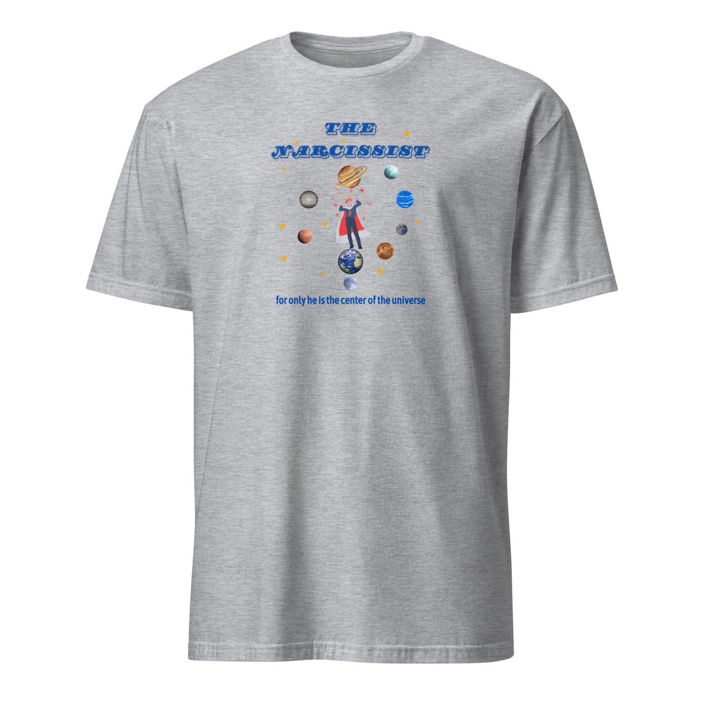 Narcissist For Only He is the Center of the Universe Unisex Tee by EraofInk
