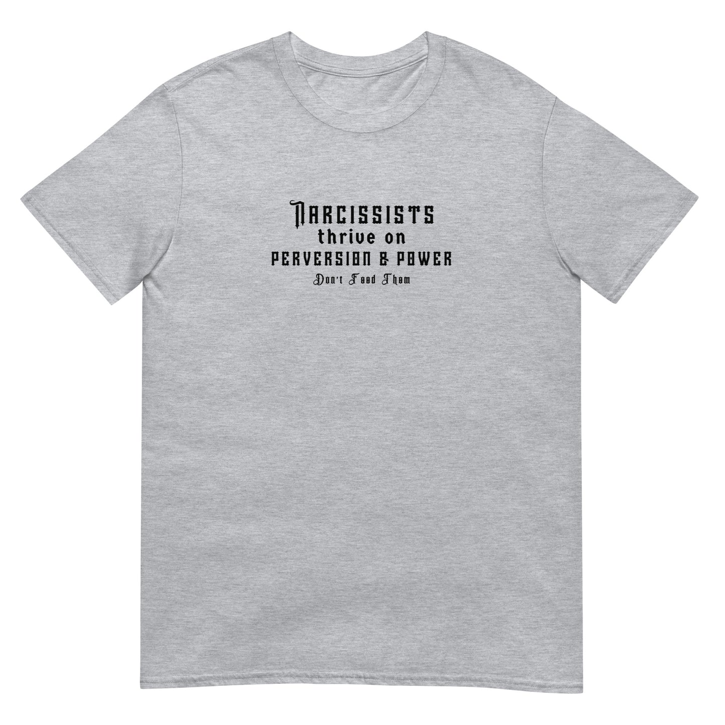 Narcissists Thrive on Perversion & Power Don't Feed Them Narcissist Satire Unisex Tee by EraofInk.