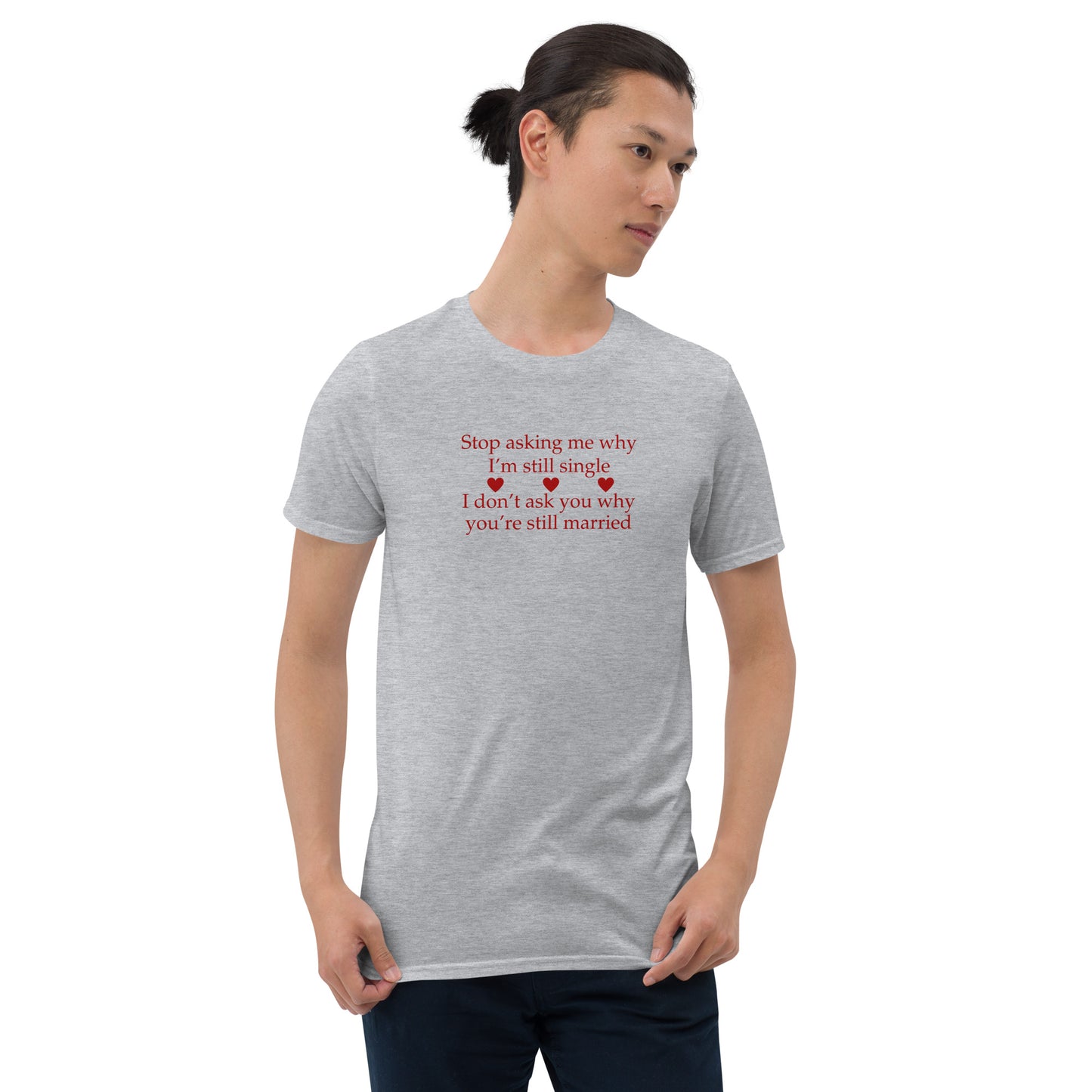 Stop Asking Me Why I Am Still Single I Don't Ask You Why You Are Still Married Unisex Tee by EraofInk