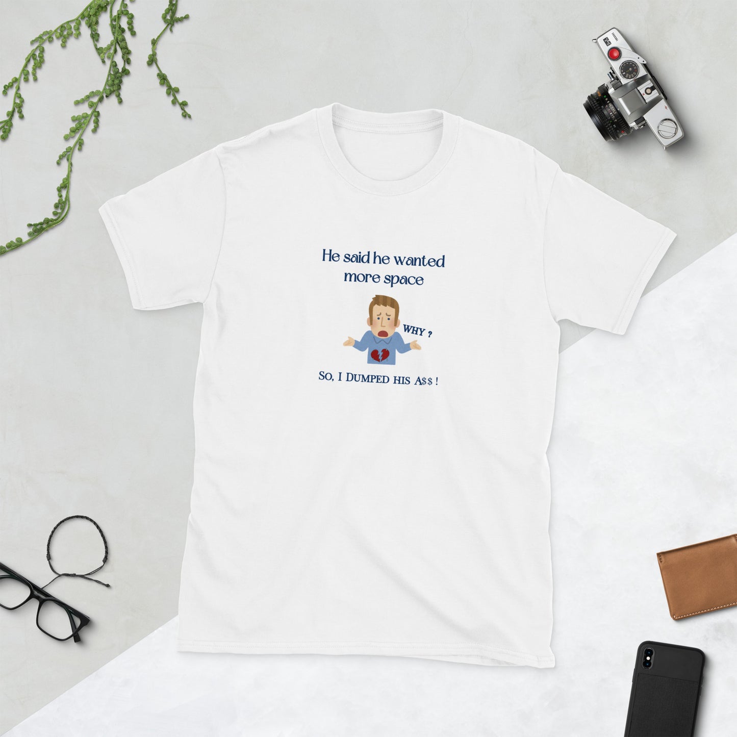 He Said He Wanted Mo9re Space So I Dumped His A$$! Unisex Tee by EraofInk
