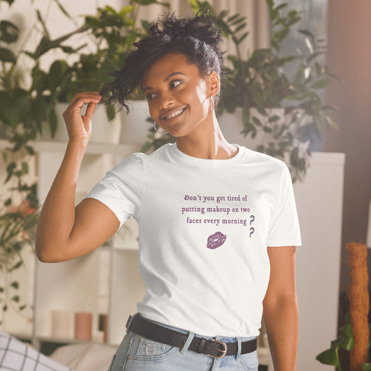 Don't You Get Tired of Putting Makeup on Two Faces Every Morning?? Unisex Tee by EraofInk