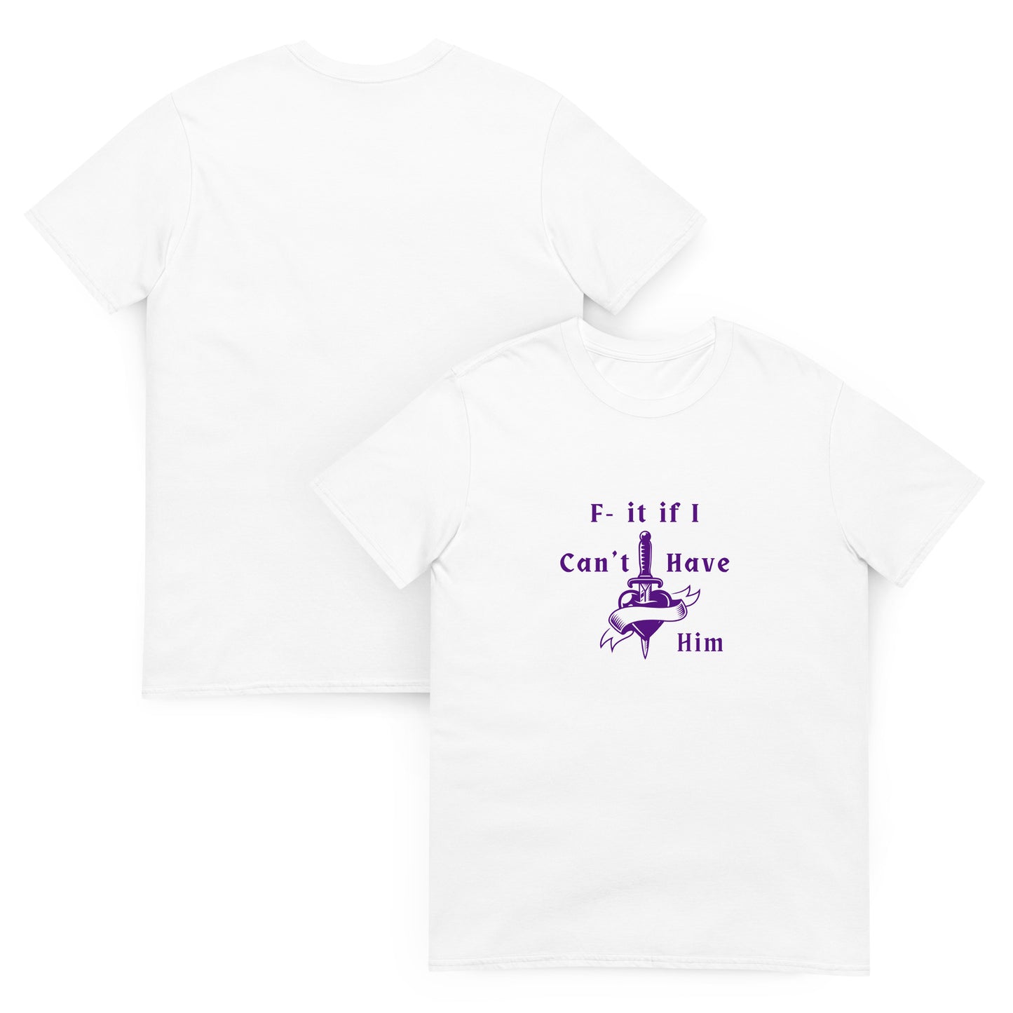 F- It If I Can't Have Him Unisex Tee by EraofInk