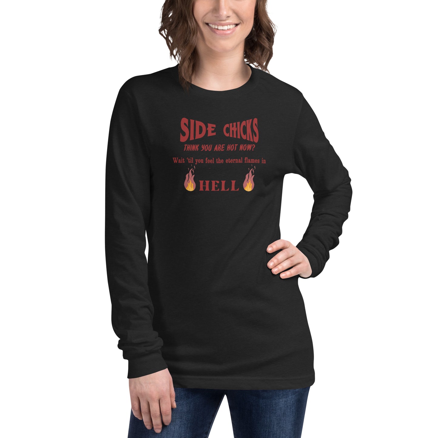 Side Chick Parody Think You Are Hot Now? Wait 'TIl You Feel the Eternal Flames in Hell Unisex Long Sleeve Tee by EraofInk