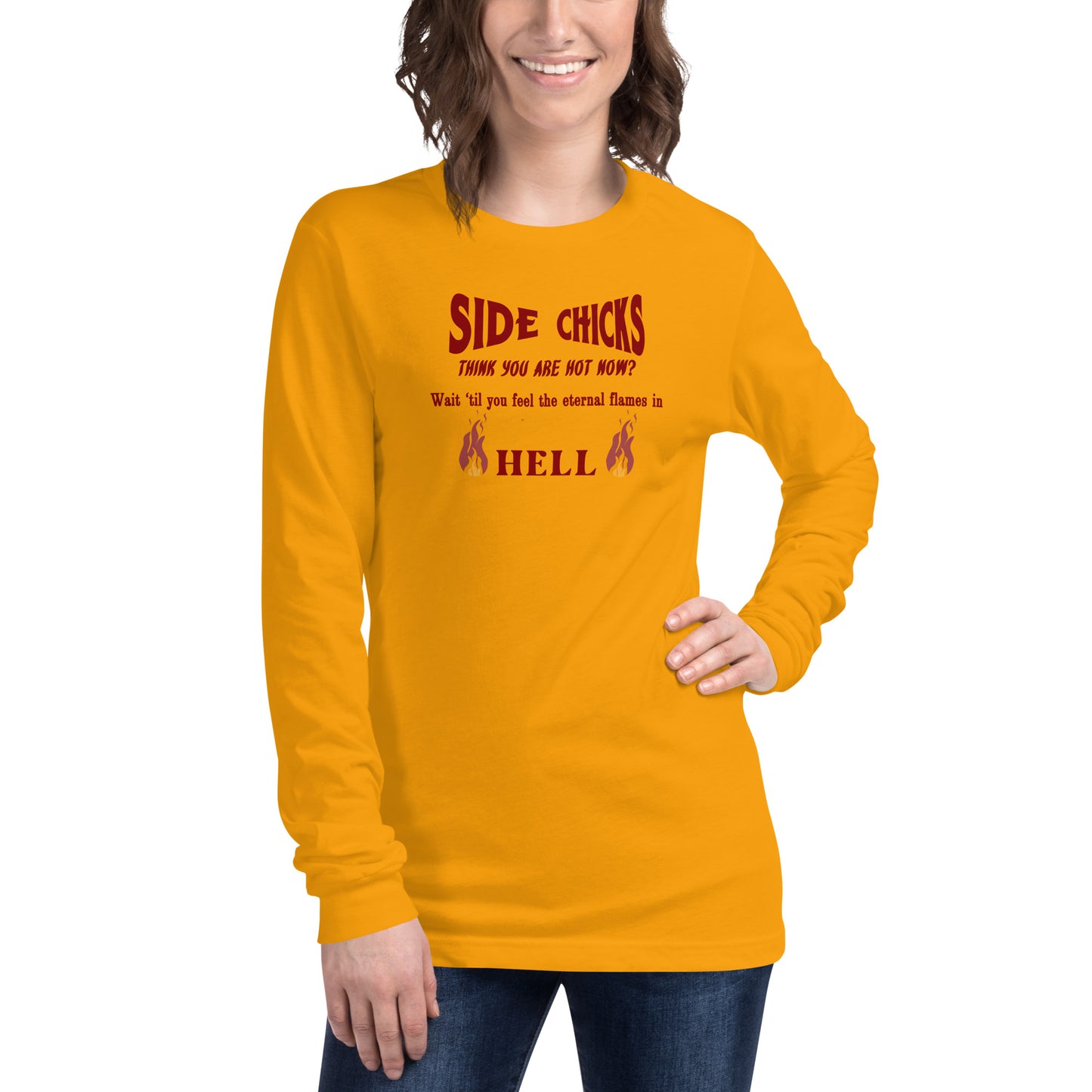Side Chick Parody Think You Are Hot Now? Wait 'TIl You Feel the Eternal Flames in Hell Unisex Long Sleeve Tee by EraofInk