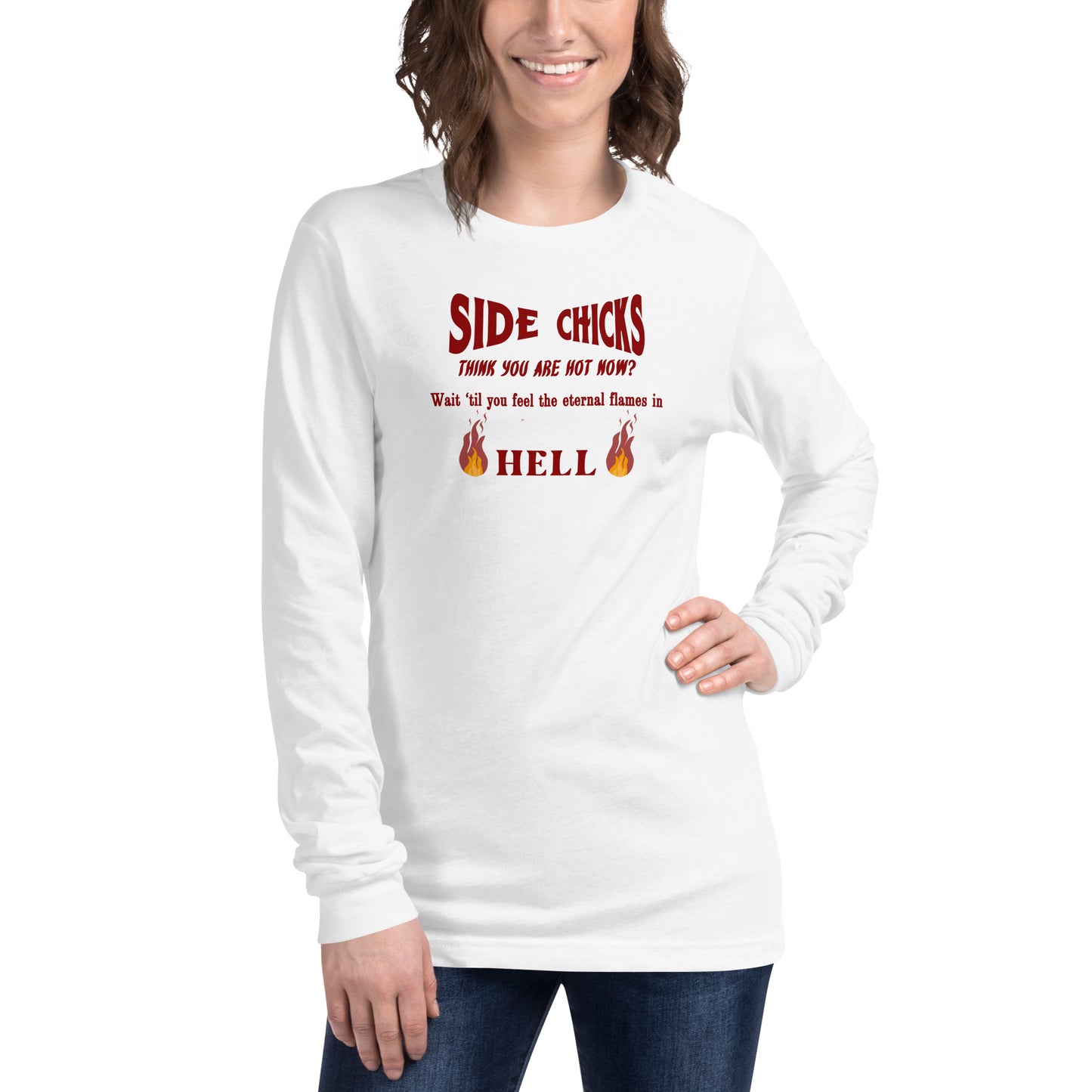 Side Chick Parody Think You Are Hot Now? Wait 'TIl You Feel the Eternal Flames in Hell Unisex Long Sleeve Tee by EraofInk