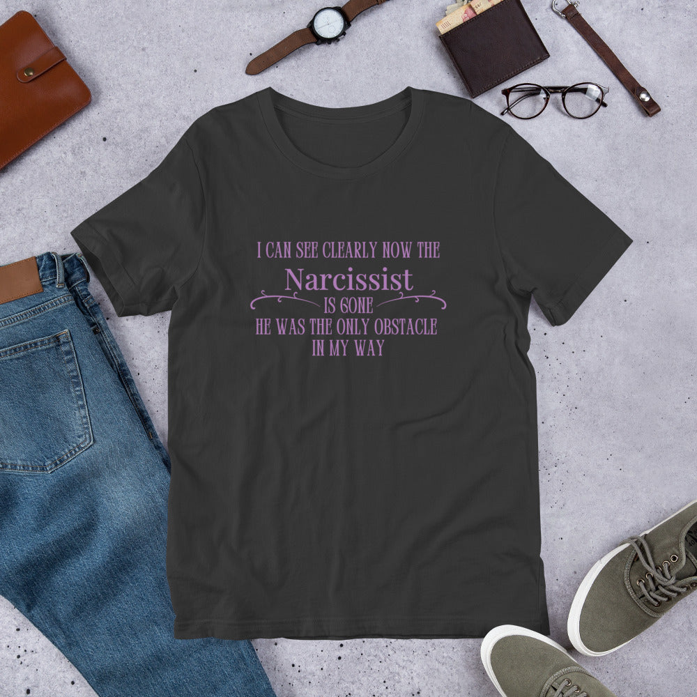 I Can See Clearly Now the Narcissist is Gone - He Was the Only Obstacle in My Way Unisex Tee by RecreatingKrista