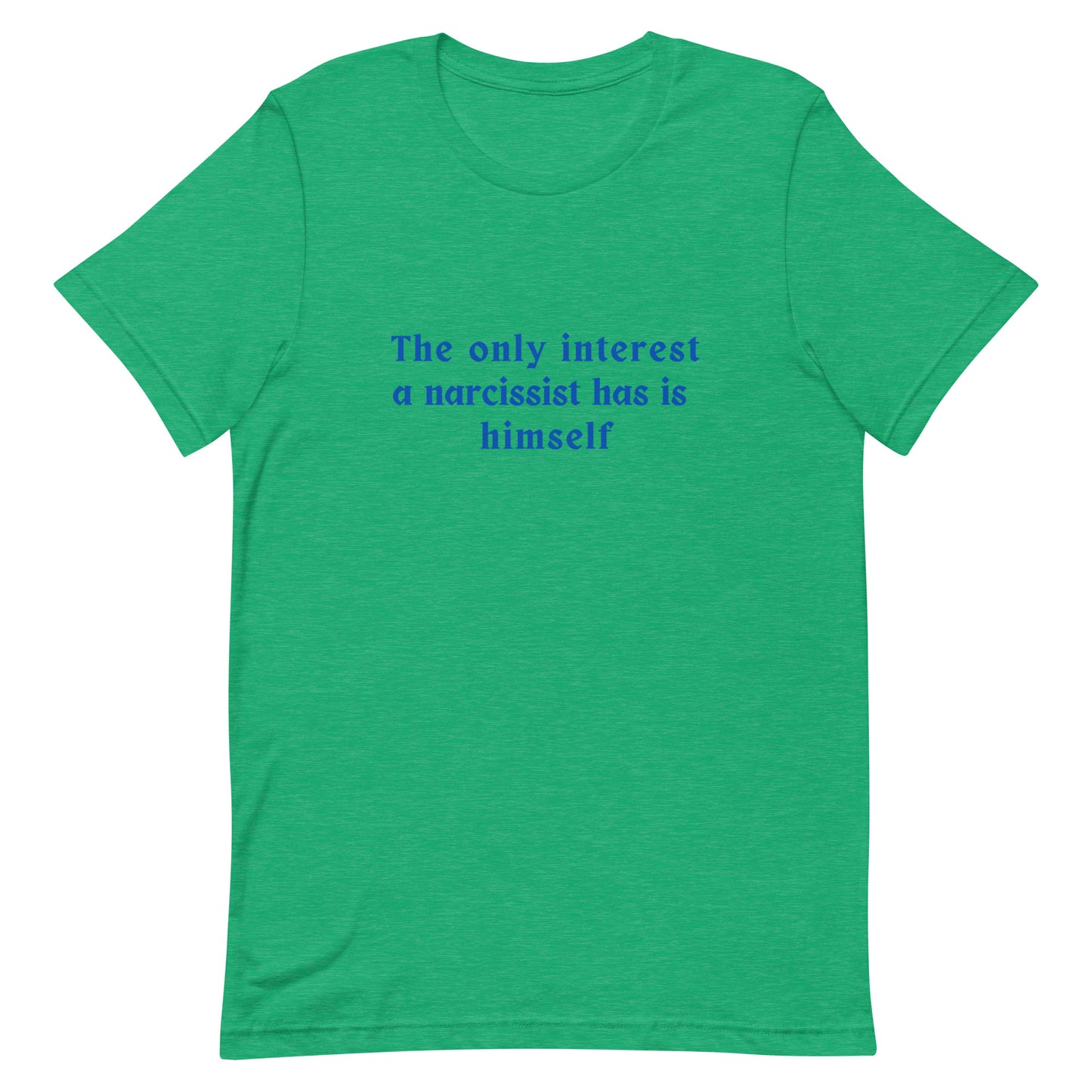 Narcissist Quote Graphic Unisex Tee - His Only Interest is Himself by RecreatingKrista