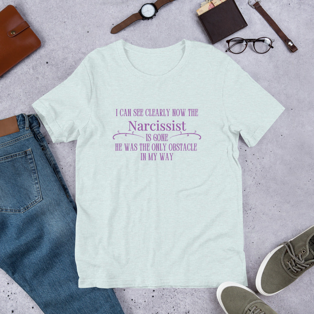 I Can See Clearly Now the Narcissist is Gone - He Was the Only Obstacle in My Way Unisex Tee by RecreatingKrista