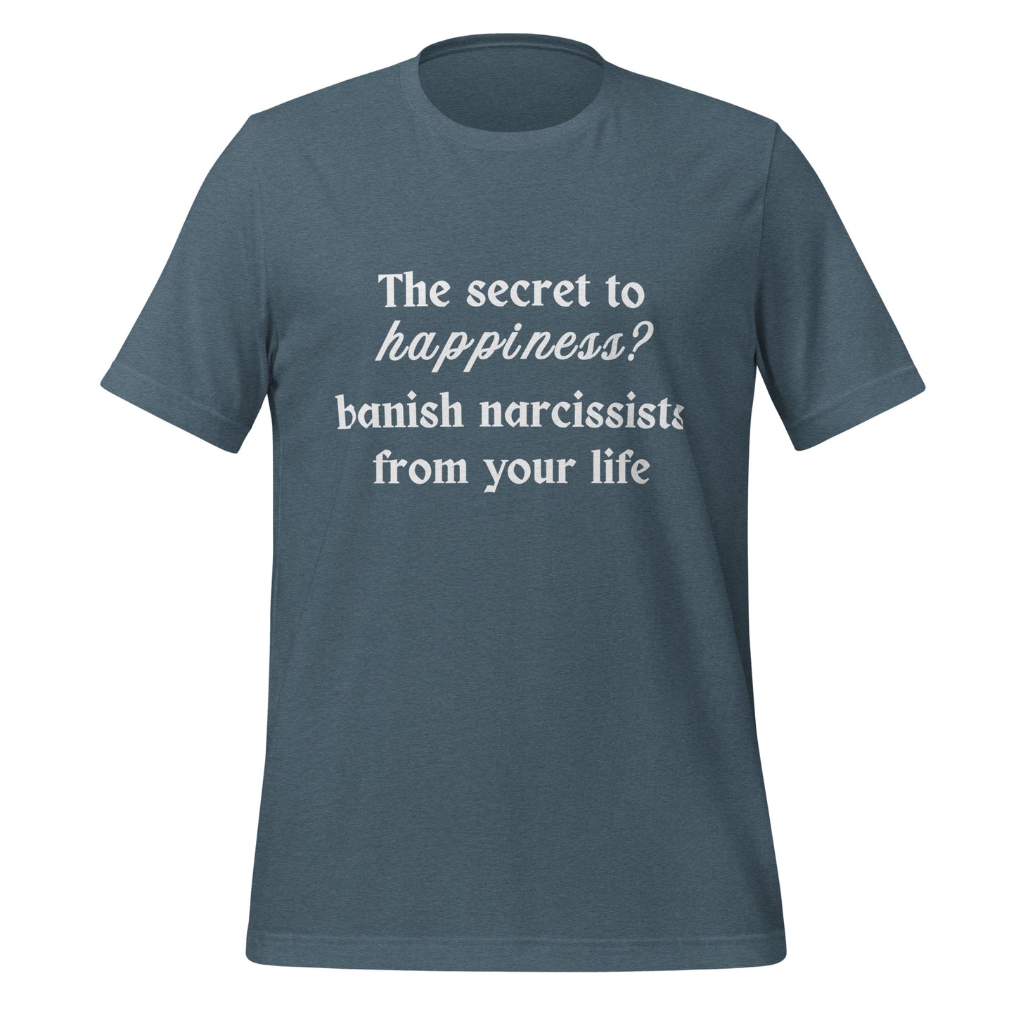The Secret to Happiness? Banish Narcissists from Your Life Unisex Tee by RecreatingKrista