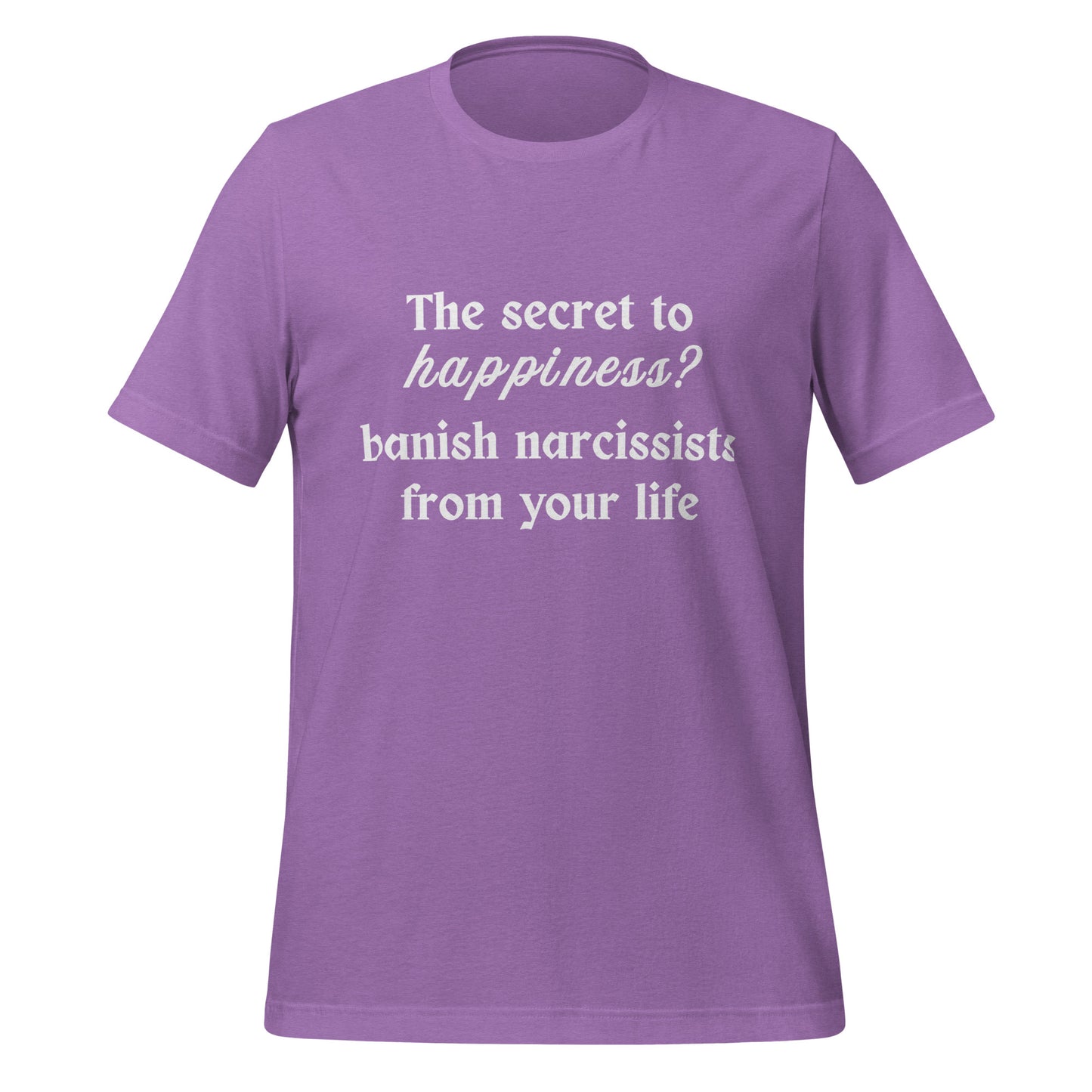 The Secret to Happiness? Banish Narcissists from Your Life Unisex Tee by RecreatingKrista