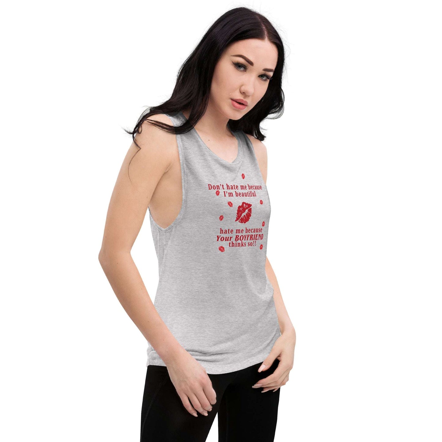 Don't Hate Me Because I'm Beautiful Hate Me Because Your Boyfriend Thinks So Ladies’ Muscle Tank by EraofInk