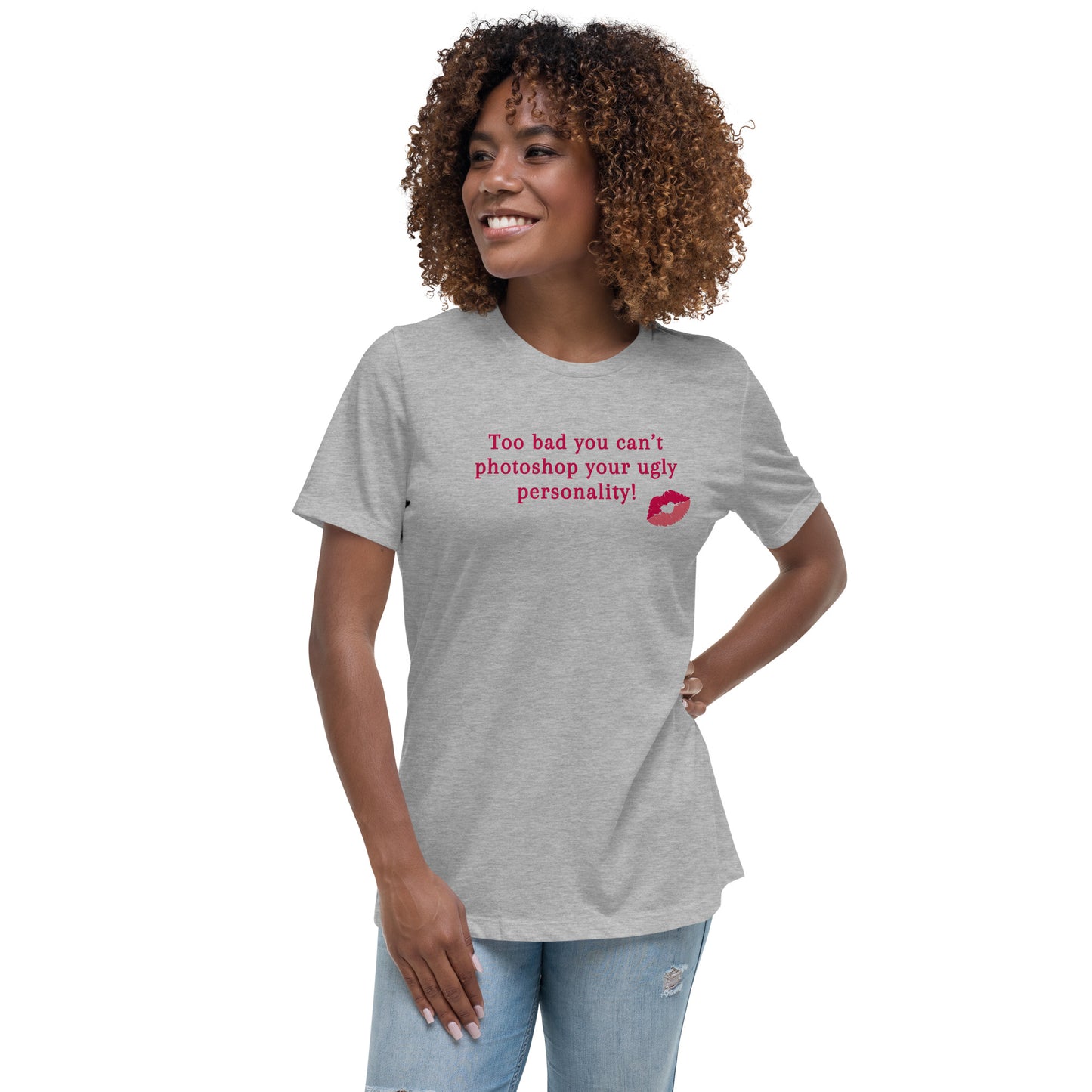 Too Bad You Can't Photoshop Your Ugly Personality Women's Relaxed Tee by EraofInk