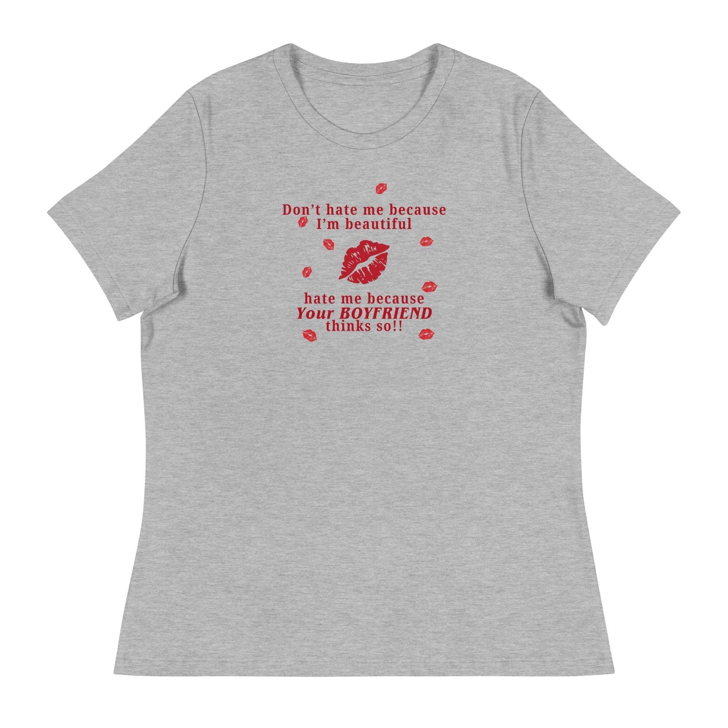 Don't Hate Me Because I'm Beautiful Hate Me Because Your Boyfriend Thinks So Women's Relaxed Tee by EraofInk