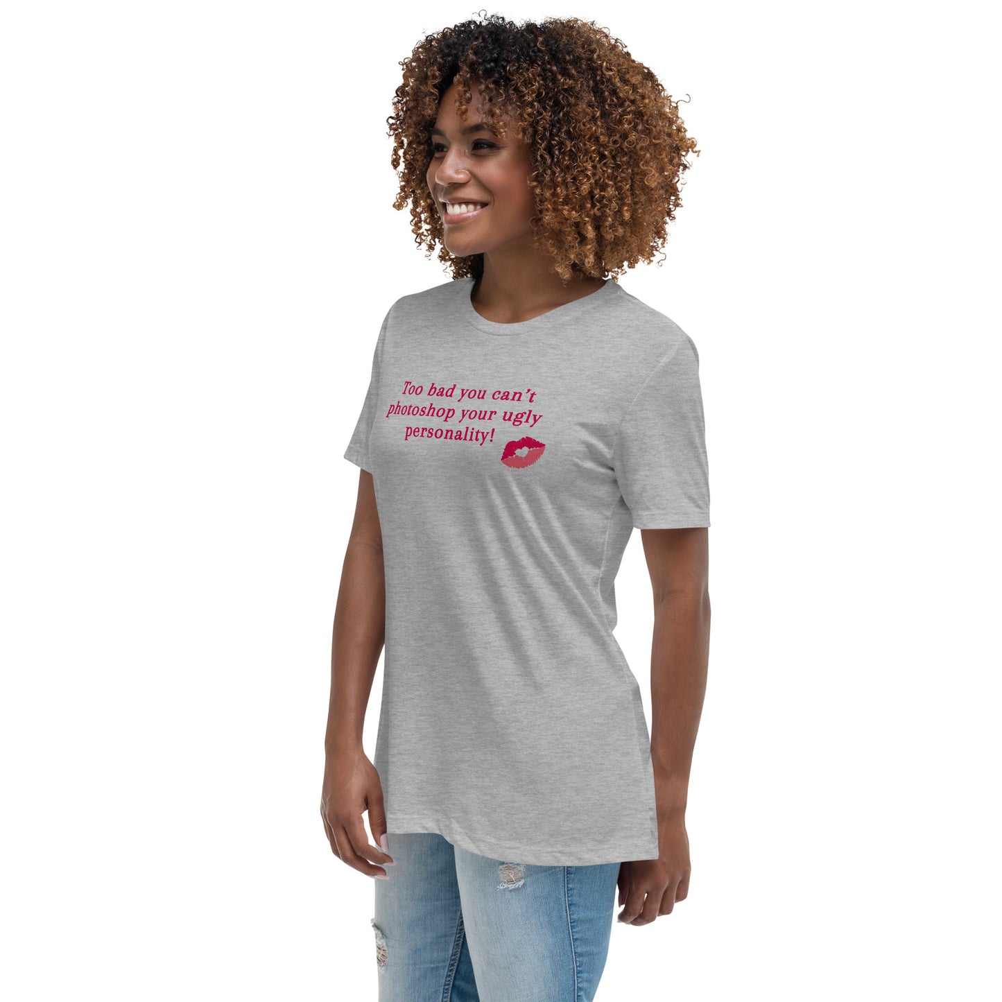 Too Bad You Can't Photoshop Your Ugly Personality Women's Relaxed Tee by EraofInk