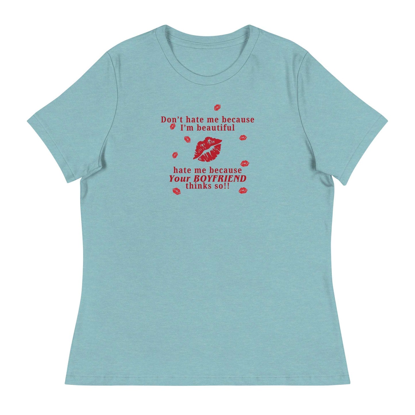 Don't Hate Me Because I'm Beautiful Hate Me Because Your Boyfriend Thinks So Women's Relaxed Tee by EraofInk