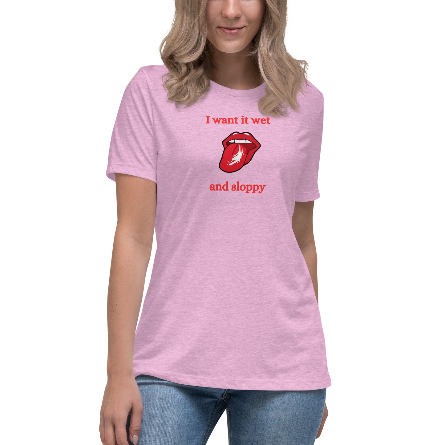 I Want It Wet and Sloppy Women's Relaxed Tee by EraofInk