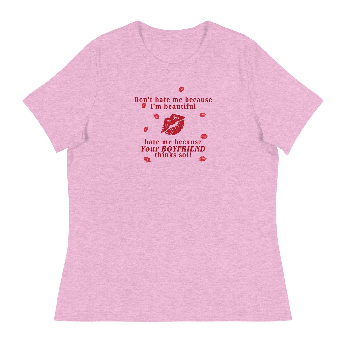 Don't Hate Me Because I'm Beautiful Hate Me Because Your Boyfriend Thinks So Women's Relaxed Tee by EraofInk