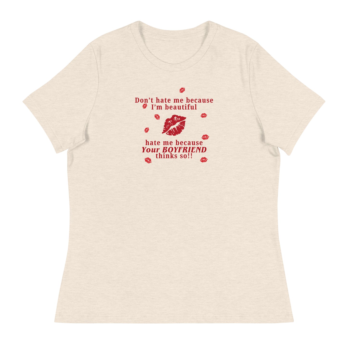 Don't Hate Me Because I'm Beautiful Hate Me Because Your Boyfriend Thinks So Women's Relaxed Tee by EraofInk