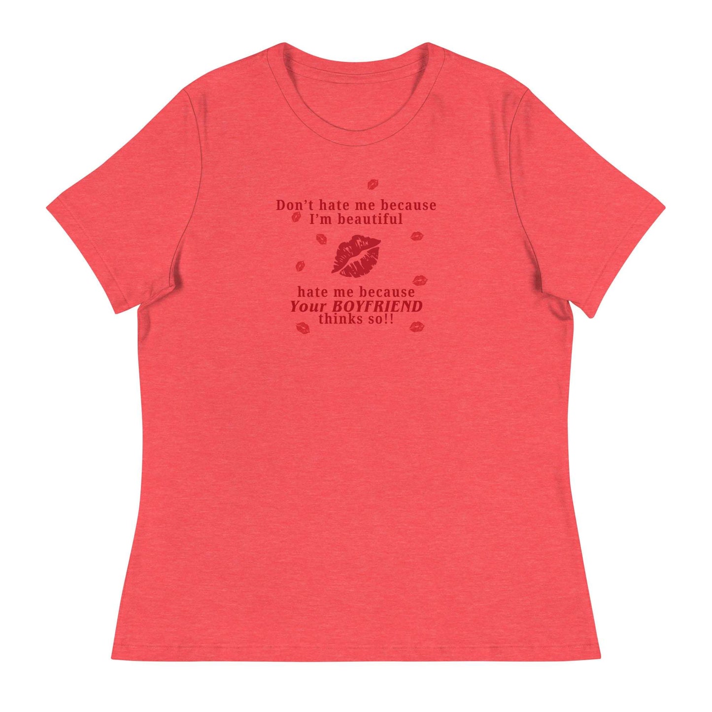 Don't Hate Me Because I'm Beautiful Hate Me Because Your Boyfriend Thinks So Women's Relaxed Tee by EraofInk