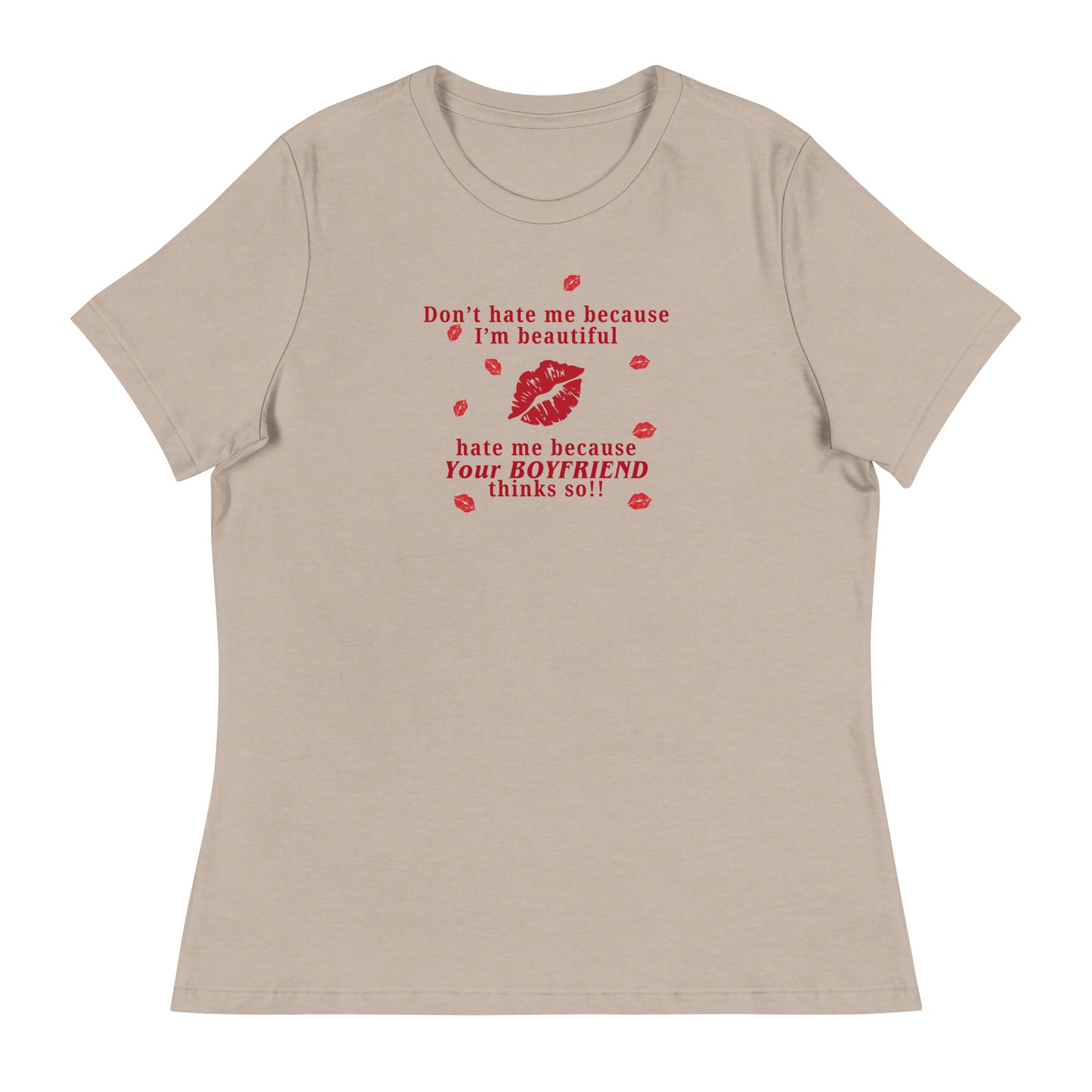 Don't Hate Me Because I'm Beautiful Hate Me Because Your Boyfriend Thinks So Women's Relaxed Tee by EraofInk