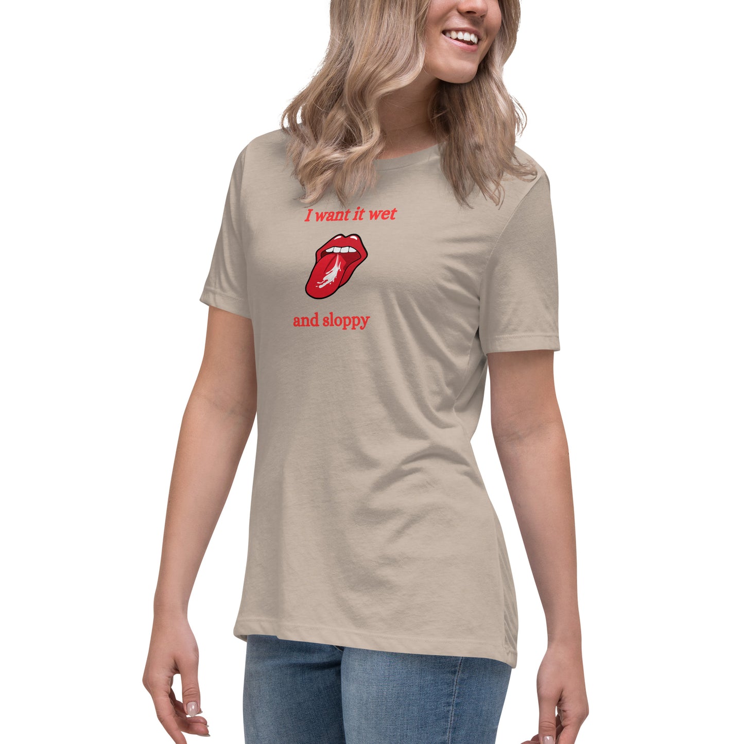 I Want It Wet and Sloppy Women's Relaxed Tee by EraofInk