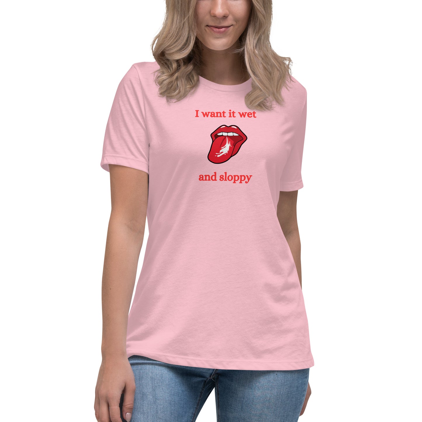 I Want It Wet and Sloppy Women's Relaxed Tee by EraofInk
