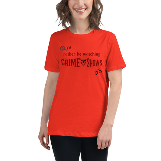I'd Rather Be Watching Crime Shows Women's Relaxed Tee by EraofInk