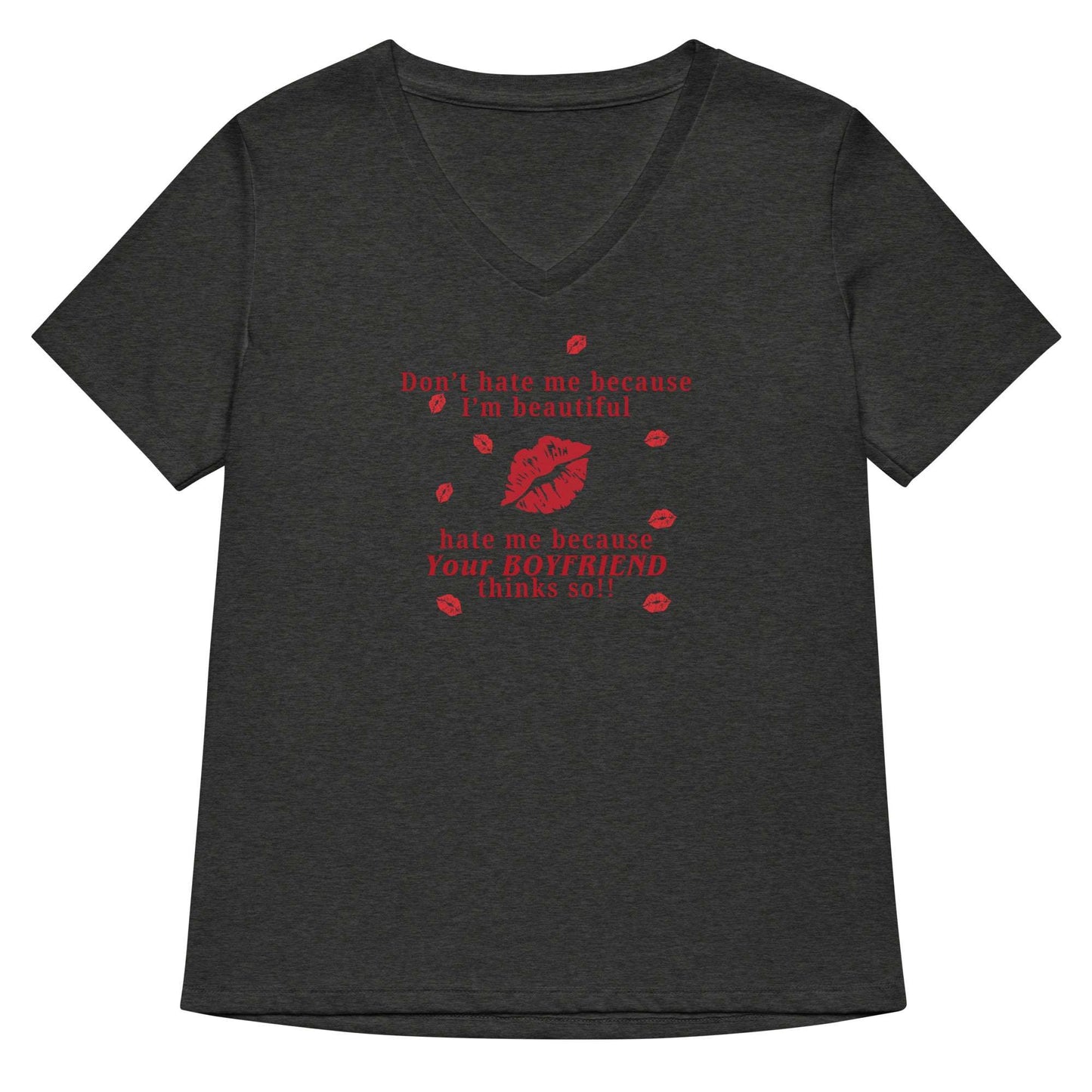 Don't Hate Me Because I'm Beautiful Hate Me Because Your Boyfriend Thinks So Women’s Relaxed V-Neck Tee by EraofInk