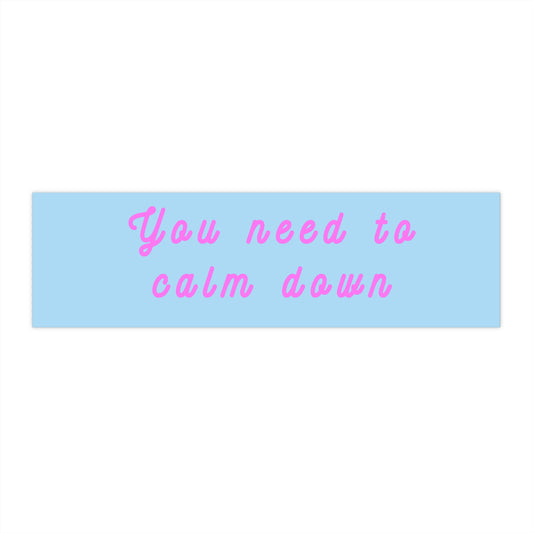 You Need to Calm Down - Bumper Stickers - by RecreatingKrista
