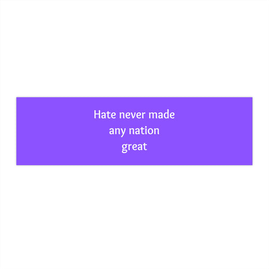 Hate Never Made Any Nation Great - Bumper Stickers - by RecreatingKrista