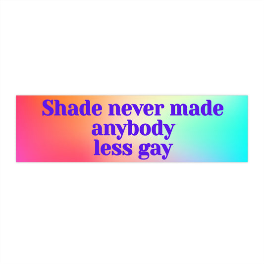 Shade Never Made Anybody Less Gay - Bumper Stickers - by RecreatingKrista