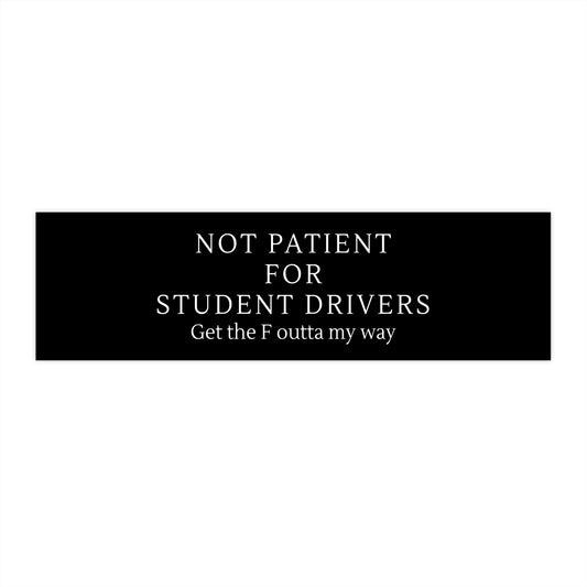 Not Patient For Student Drivers Get The F Outta My Way - Bumper Stickers - by RecreatingKrista