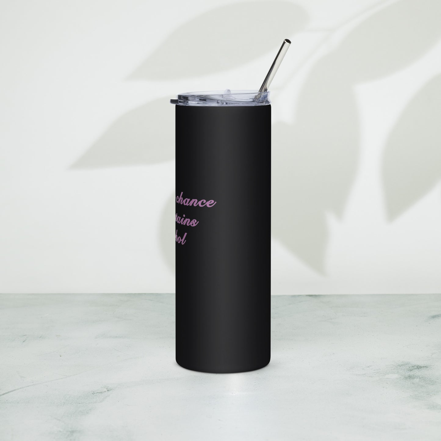 There's a chance this contains alcohol - Stainless steel tumbler