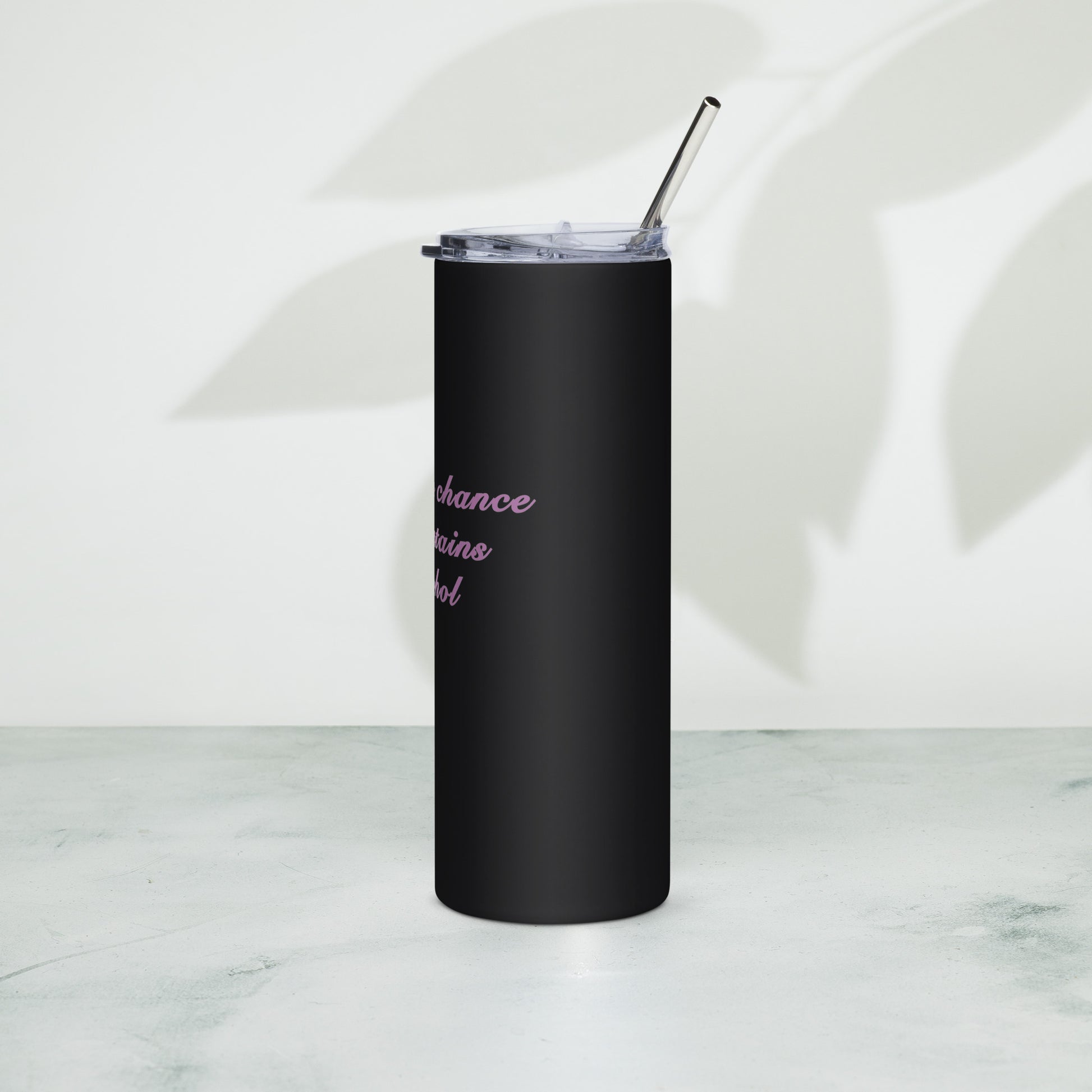 There's a chance this contains alcohol - Stainless steel tumbler