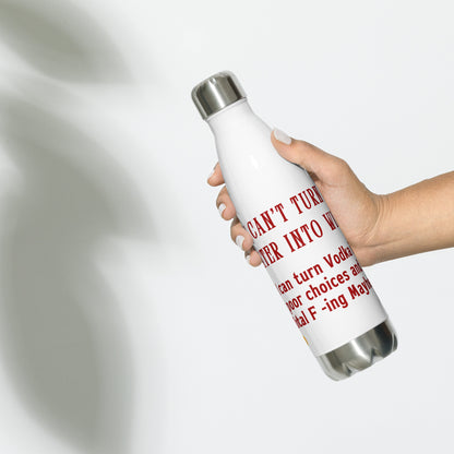 I Can't Turn Water into Wine but I Can Turn Vodka into Poor Choices & Total F-ing Mayhem Stainless steel water bottle by RecreatingKrista