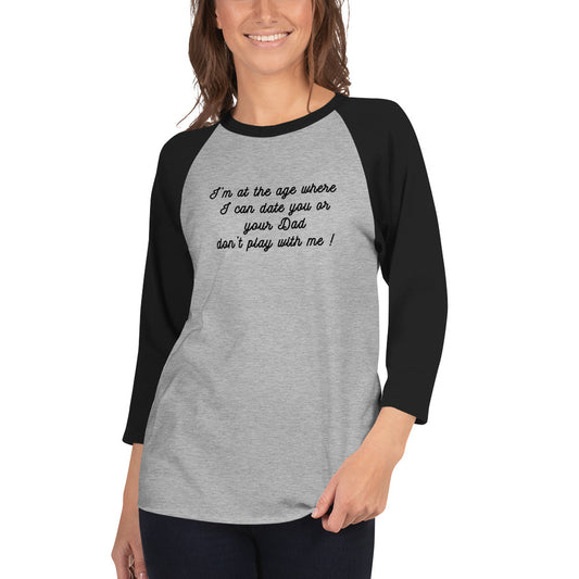 I'm At The Age Where I Can Date You or Your Dad Don't Play With Me 3/4 Sleeve Raglan Tee by EraofInk