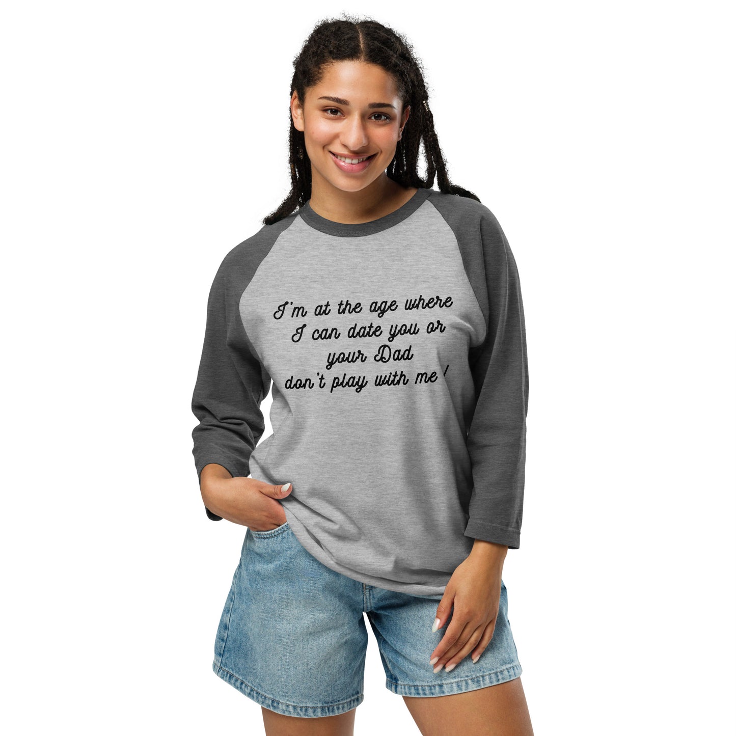 I'm at the Age Where I Can Date You or Your Dad. Don't Play With Me! 3/4 Sleeve Raglan Shirt by EraofInk