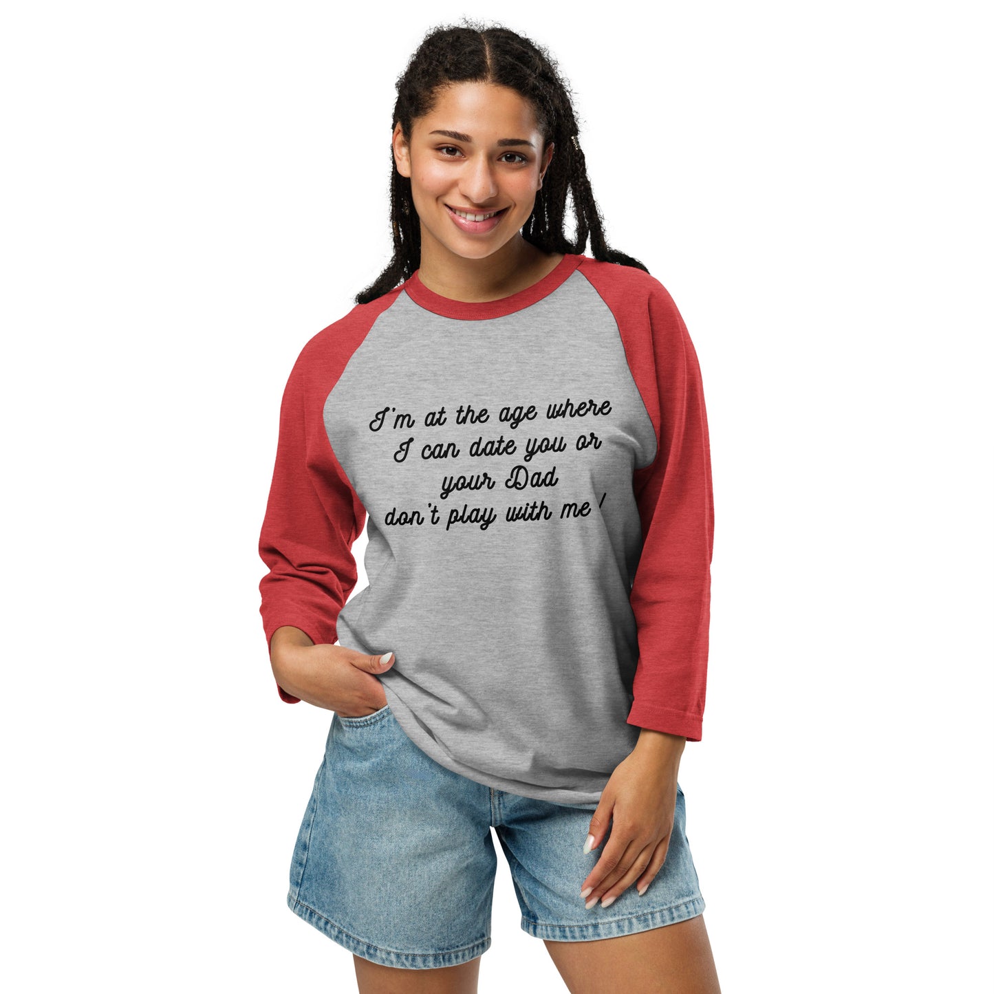 I'm at the Age Where I Can Date You or Your Dad. Don't Play With Me! 3/4 Sleeve Raglan Shirt by EraofInk