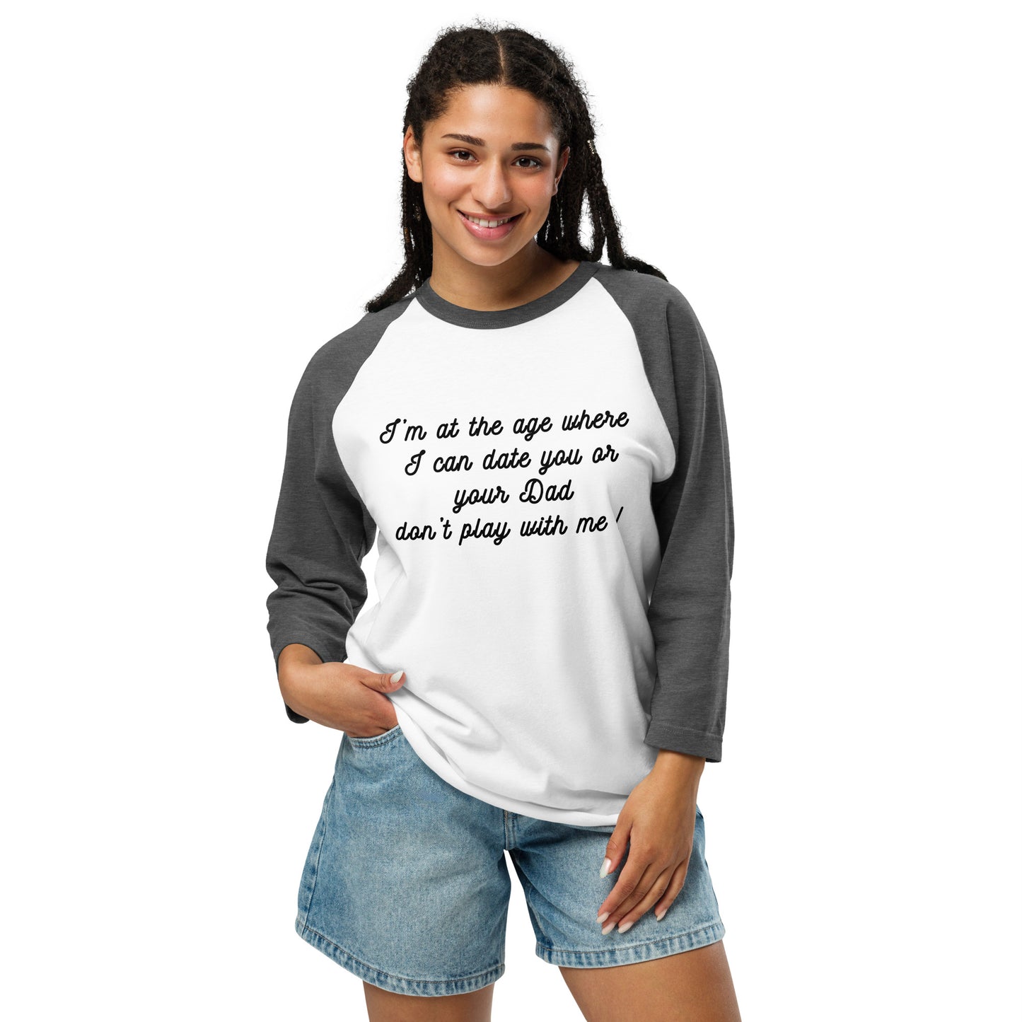 I'm at the Age Where I Can Date You or Your Dad. Don't Play With Me! 3/4 Sleeve Raglan Shirt by EraofInk