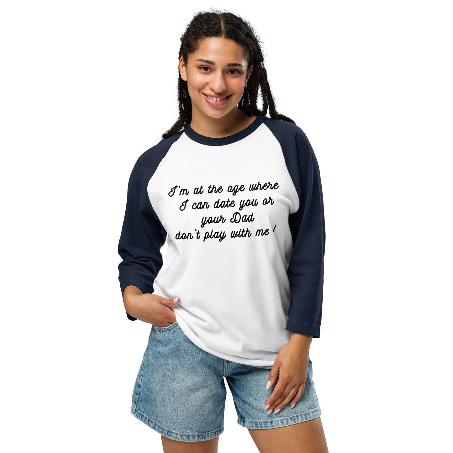 I'm at the Age Where I Can Date You or Your Dad. Don't Play With Me! 3/4 Sleeve Raglan Shirt by EraofInk