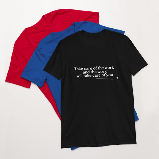 Take Care of the Work and the Work Will Take Care of You Unisex Tee by RecreatingKrista