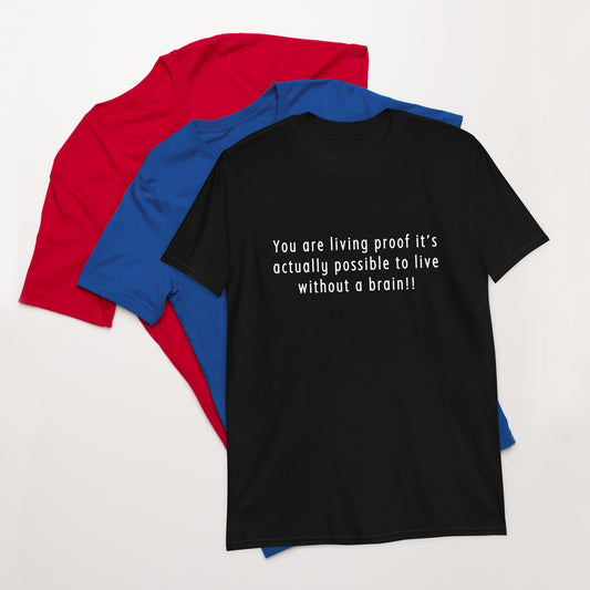 You are Living Proof It's Actually Possible to Live Without a Brain Unisex Tee by EraofInk
