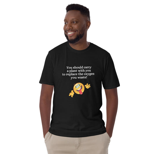 You Should Carry a Plant with You to Replace All the Oxygen You Waste Unisex Tee by EraofInk